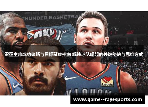 雷霆主帅成功策略与目标聚焦指南 解锁球队崛起的关键秘诀与思维方式