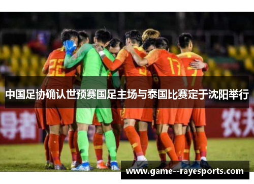 中国足协确认世预赛国足主场与泰国比赛定于沈阳举行