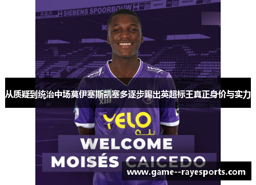 从质疑到统治中场莫伊塞斯凯塞多逐步踢出英超标王真正身价与实力