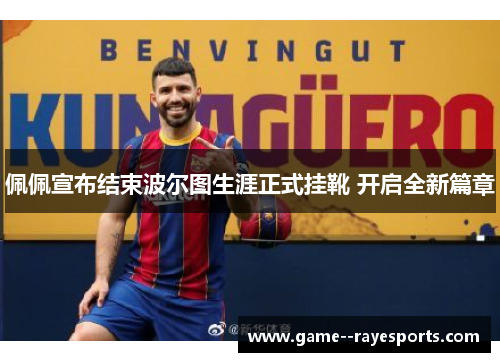 佩佩宣布结束波尔图生涯正式挂靴 开启全新篇章 佩佩宣布结束波尔图生涯正式挂靴 开启全新篇章