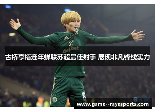 古桥亨梧连年蝉联苏超最佳射手 展现非凡锋线实力 古桥亨梧连年蝉联苏超最佳射手 展现非凡锋线实力