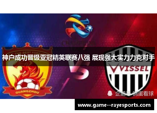 神户成功晋级亚冠精英联赛八强 展现强大实力力克对手